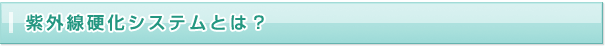 紫外線硬化システムとは？
